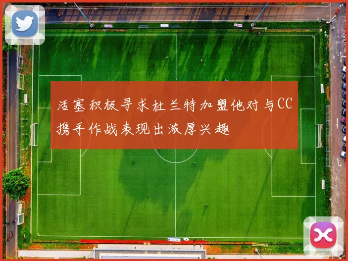 活塞积极寻求杜兰特加盟他对与CC携手作战表现出浓厚兴趣